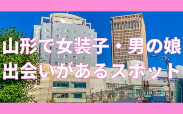 山形で女装子・ニューハーフと出会いがある人気スポット