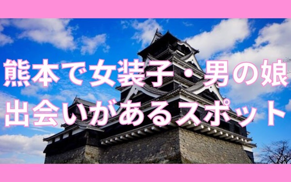 熊本で女装子・男の娘と出会いがある人気スポット