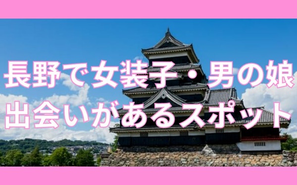 長野で女装子・男の娘と出会いがある人気スポット