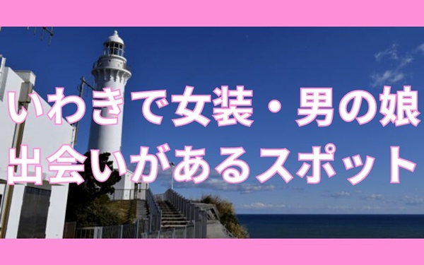いわき市で女装子・ニューハーフと出会いがある人気スポット