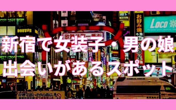 新宿で女装子・男の娘と出会いがある人気スポット
