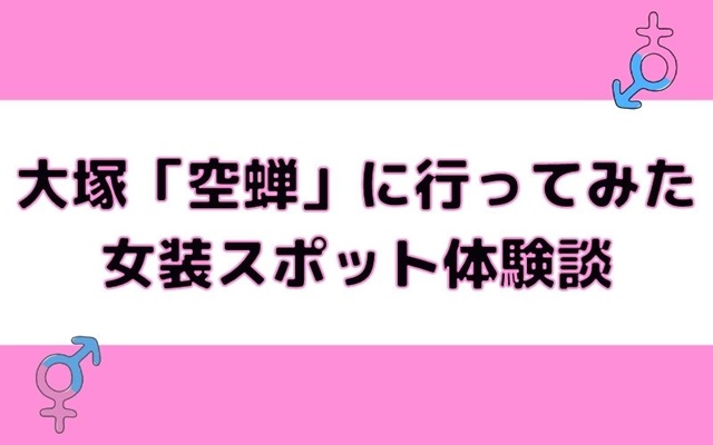大塚「空蝉」に行ってみた感想！女装スポット体験談