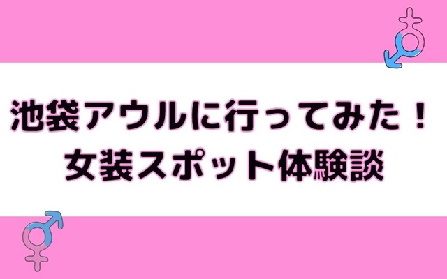 池袋アウルに行ってみた感想！女装スポット体験談