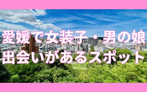 愛媛で女装子・男の娘と出会いがある人気スポット