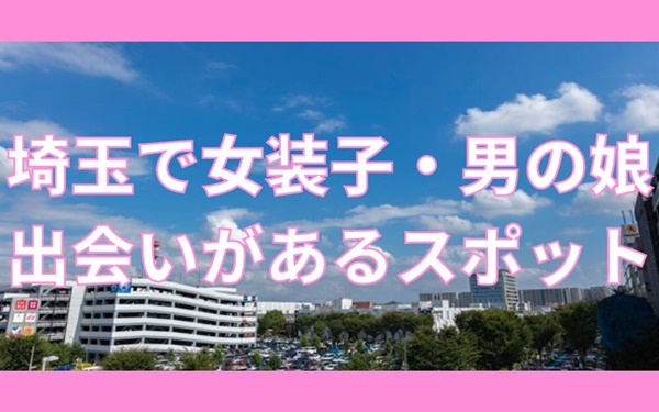 埼玉で女装子・男の娘と出会いがある人気スポット