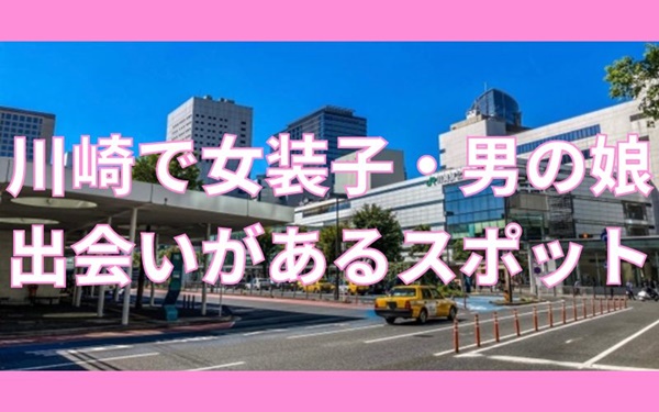 川崎で女装子・男の娘と出会いがある人気スポット