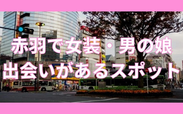 赤羽で女装子・男の娘と出会いがあるハッテン場