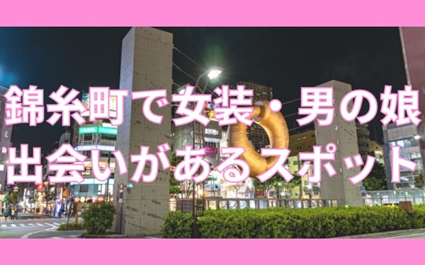 錦糸町で女装子・ニューハーフと出会いスポット3選！